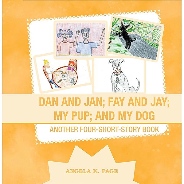 Dan and Jan; Fay and Jay; My Pup; and My Dog, Angela K. Page