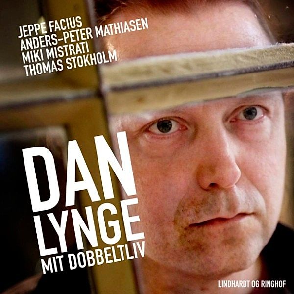 Dan Lynge - mit dobbeltliv (uforkortet), Anders-Peter Mathiasen, Jeppe Fabricius, Miki Mistrati, Thomas Stokholm