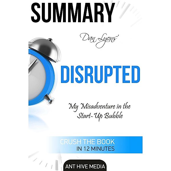 Dan Lyons' Disrupted: My Misadventure in the Start-Up Bubble | Summary, AntHiveMedia