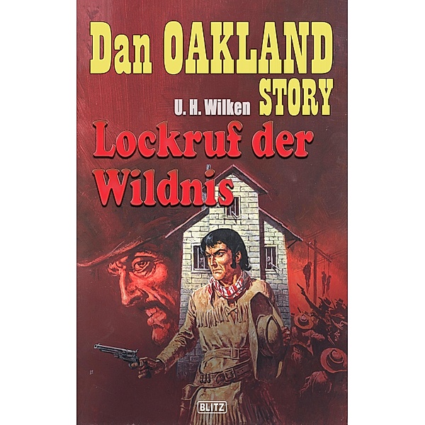 Dan Oakland Story 01: Lockruf der Wildnis / Dan Oakland Story Bd.1, U. H. Wilken