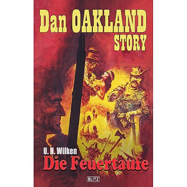 Dan Oakland Story 03: Die Feuertaufe / Dan Oakland Story Bd.3, U. H. Wilken