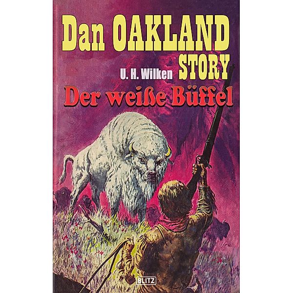Dan Oakland Story 04: Der weisse Büffel / Dan Oakland Story Bd.4, U. H. Wilken