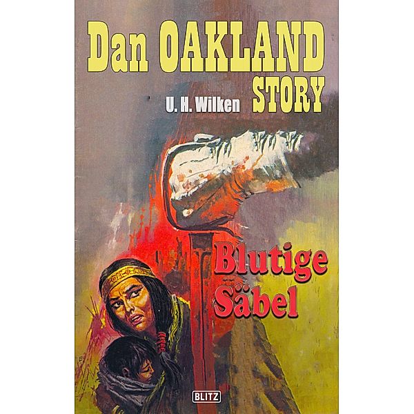 Dan Oakland Story 08: Blutige Säbel / Dan Oakland Story Bd.8, U. H. Wilken