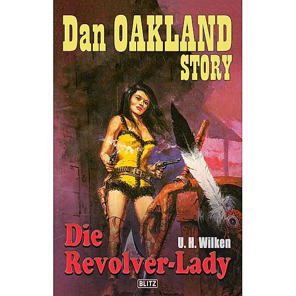 Dan Oakland Story 22: Die Revolver-Lady / Dan Oakland Story Bd.22, U. H. Wilken