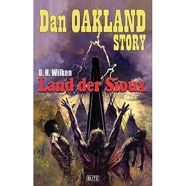 Dan Oakland Story 28: Land der Sioux / Dan Oakland Story Bd.28, U. H. Wilken