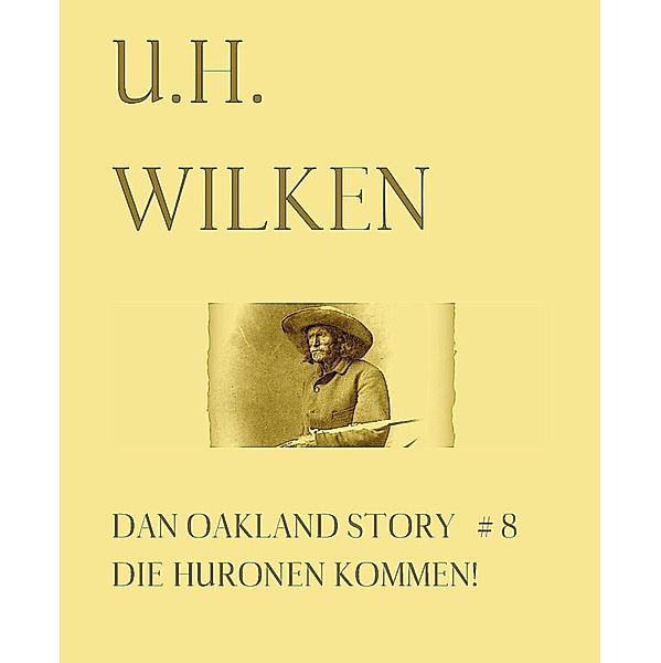 Dan Oakland Story: LEGENDÄRE WESTERN:  DAN OAKLAND STORY #8:  Die Huronen kommen!, U. H. Wilken