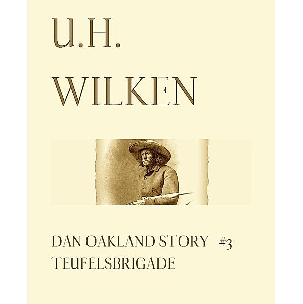 Dan Oakland Story: LEGENDÄRE WESTERN:  DAN OAKLAND STORY #3 : Teufelsbrigade, U. H. Wilken