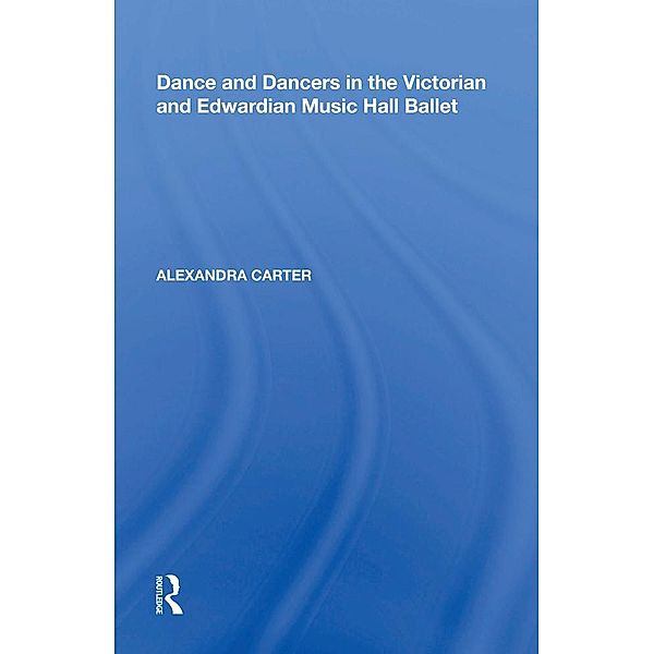Dance and Dancers in the Victorian and Edwardian Music Hall Ballet, Alexandra Carter