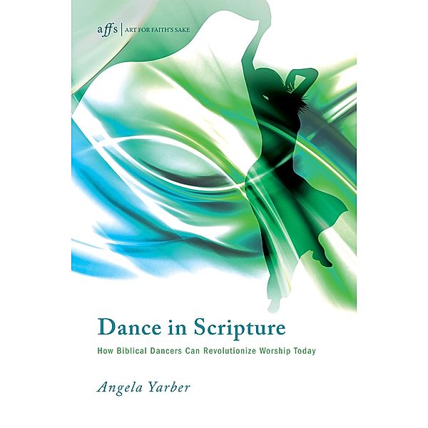 Dance in Scripture / Art for Faith's Sake Bd.11, Angela Yarber