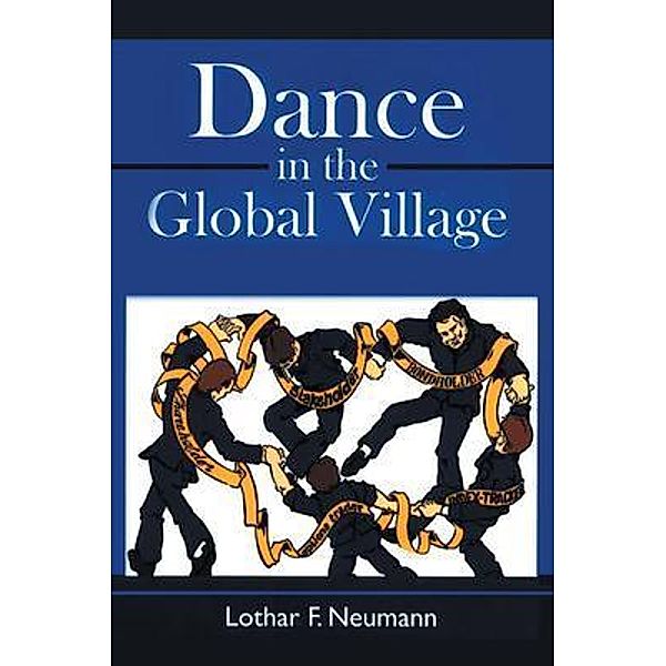 Dance in the Global Village / Westwood Books Publishing, LLC, Lothar F. Neumann