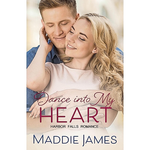 Dance into My Heart (A Harbor Falls Romance, #3) / A Harbor Falls Romance, Maddie James