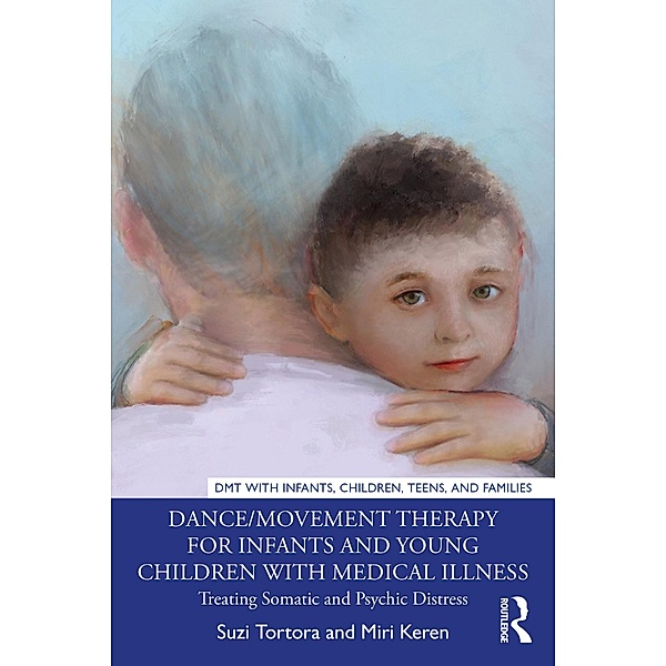 Dance/Movement Therapy for Infants and Young Children with Medical Illness, Suzi Tortora, Miri Keren