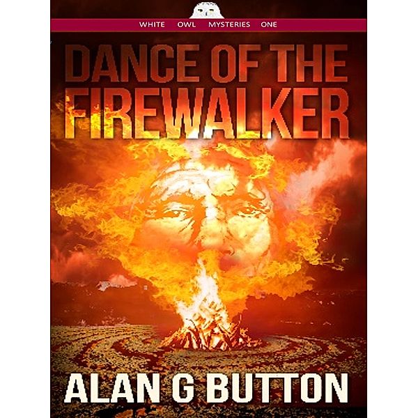 Dance of the FireWalker (Dance of the Firewalker: A White Owl Mystery: Book One, #1) / Dance of the Firewalker: A White Owl Mystery: Book One, Alan G Button