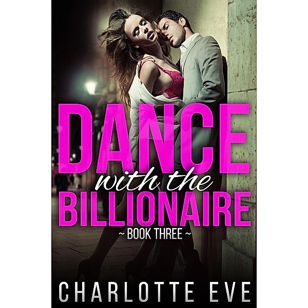 Dance With the Billionaire - Book Three / Dance With the Billionaire, Charlotte Eve