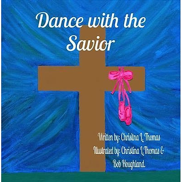 Dance with the Savior / Christina Thomas, Christina L Thomas, Bob Houghland