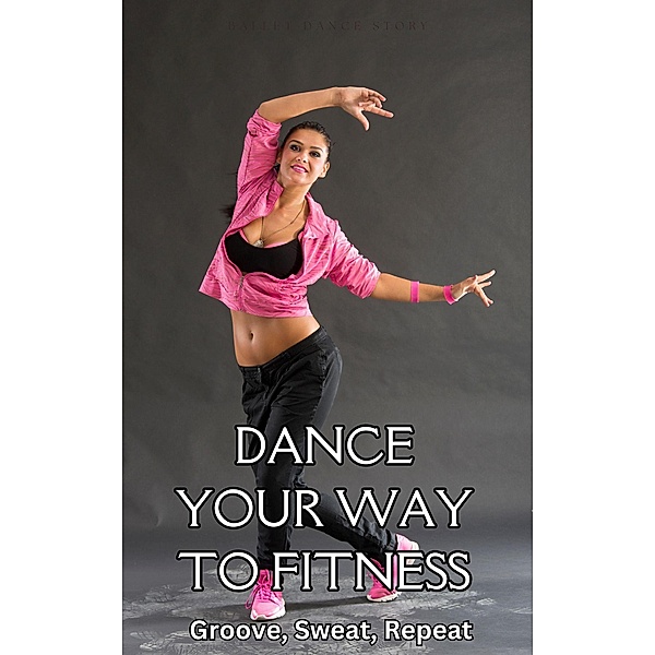 Dance Your Way to Fitness : Groove, Sweat, Repeat, Ruchini Kaushalya