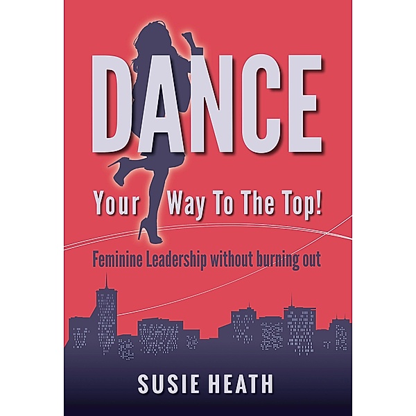 Dance Your Way to the Top! / Panoma Press, Susie Heath