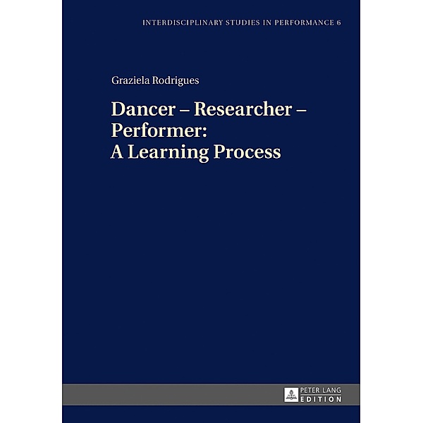 Dancer - Researcher - Performer: A Learning Process, Rodrigues Graziela Rodrigues