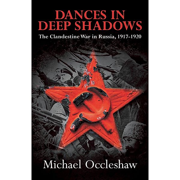 Dances in Deep Shadows: The Clandestine War in Russia 1917-20, Michael Occleshaw