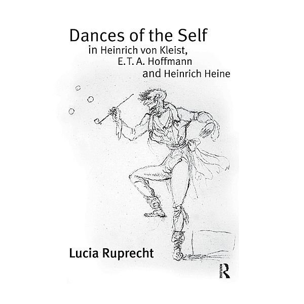 Dances of the Self in Heinrich von Kleist, E.T.A. Hoffmann and Heinrich Heine, Lucia Ruprecht