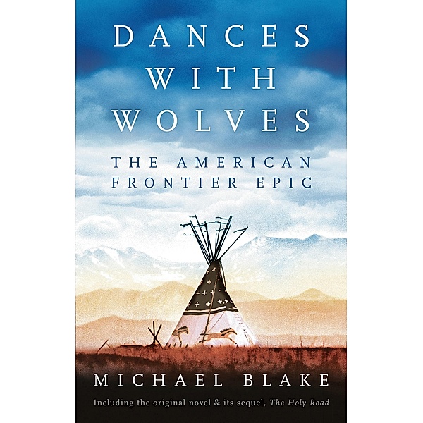 Dances with Wolves: The American Frontier Epic including The Holy Road, Michael Blake