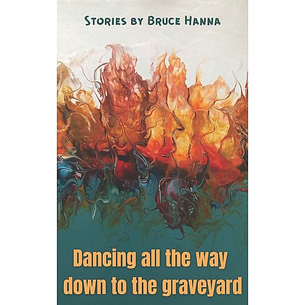 Dancing All The Way down to the Graveyard, Bruce Hanna