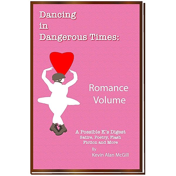 Dancing in Dangerous Times - Romance Volume / Dancing in Dangerous Times, Kevin Alan McGill