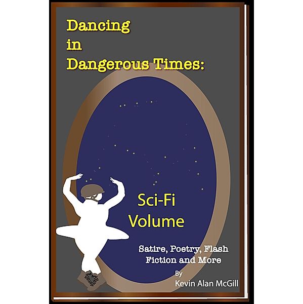 Dancing in Dangerous Times Sci-Fi Volume / Dancing in Dangerous Times, Kevin Alan McGill