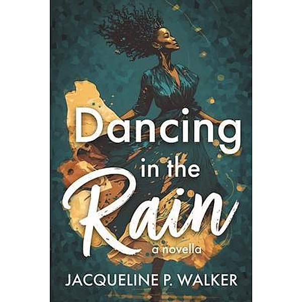 Dancing in the Rain / Jacqueline P Walker, Jacqueline Walker