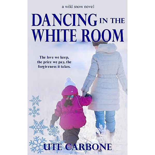 Dancing In The White Room (Wild Snow, #1) / Wild Snow, Ute Carbone