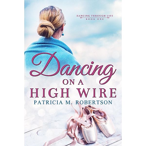 Dancing on a High Wire (Dancing through Life, #1) / Dancing through Life, Patricia M. Robertson