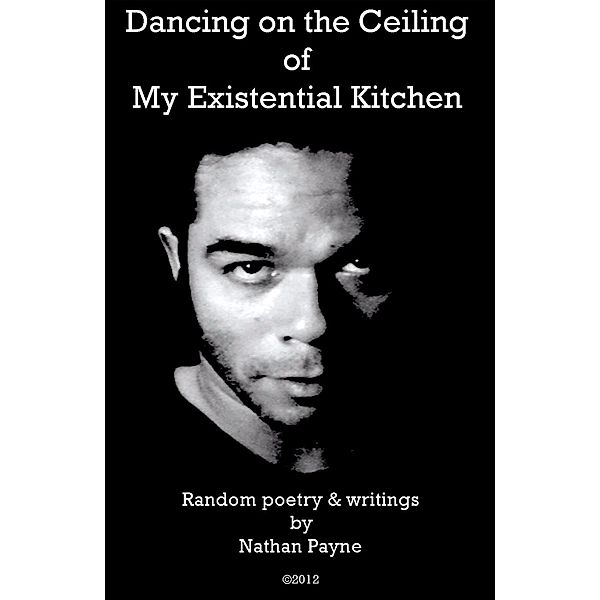 Dancing on the Ceiling of My Existential Kitchen, Nathan Payne