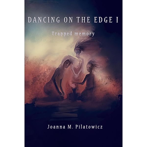 Dancing on the edge I - Trapped Memory, Joanna M. Pilatowicz