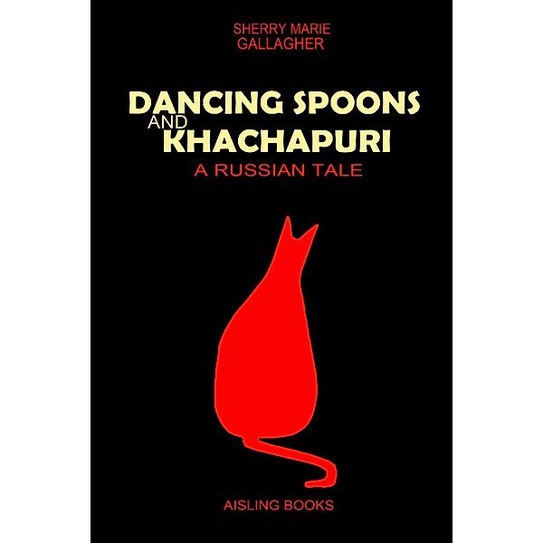 Dancing Spoons and Khachapuri - a Russian Tale, Sherry Marie Gallagher