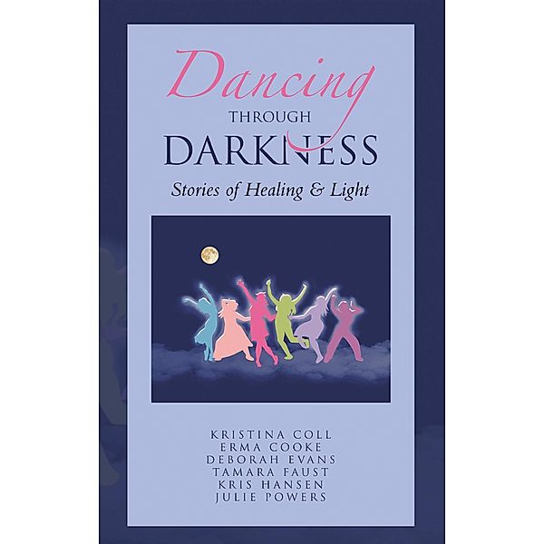 Dancing Through Darkness, Kristina Coll, Erma Cooke, Deborah Evans, Tamara Faust, Kris Hansen, Julie Powers