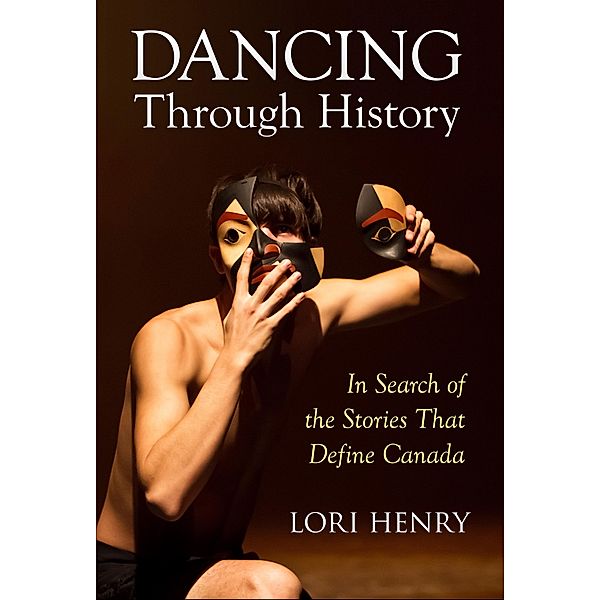 Dancing Through History: In Search of the Stories That Define Canada, Lori Henry
