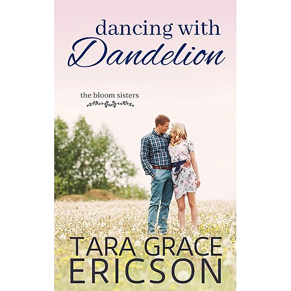 Dancing with Dandelion (The Bloom Sisters, #7) / The Bloom Sisters, Tara Grace Ericson