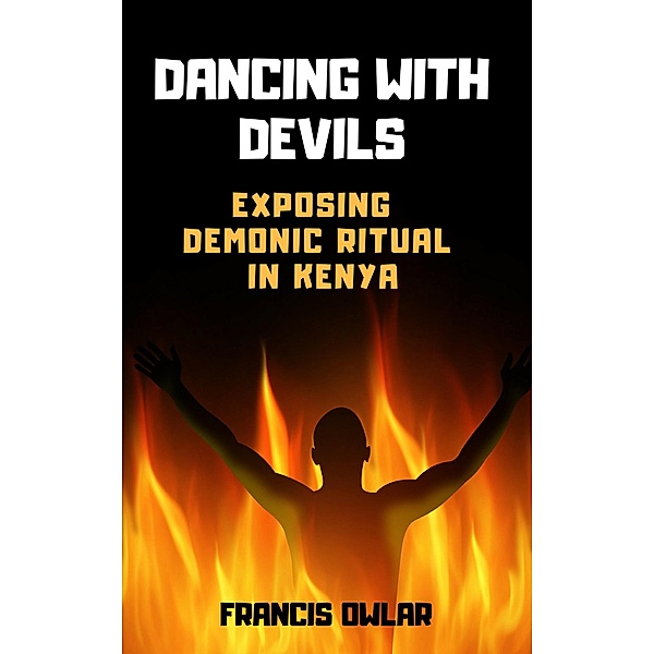 Dancing With Devils: Exposing Demonic Ritual in Kenya, Francis Owlar