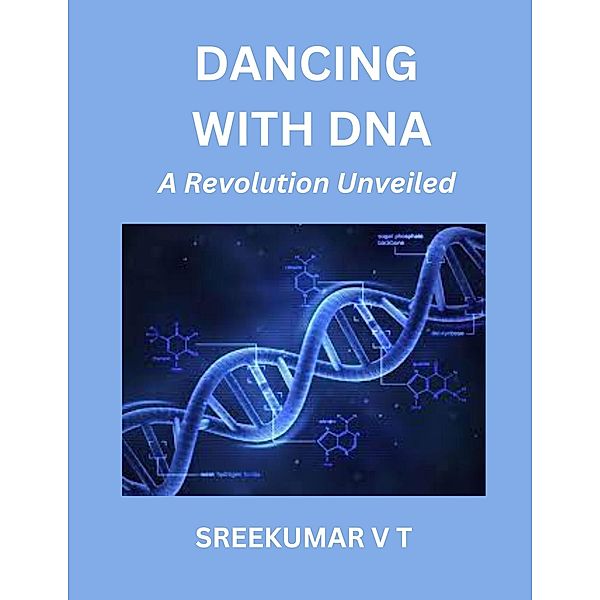 Dancing with DNA: A Revolution Unveiled, Sreekumar V T