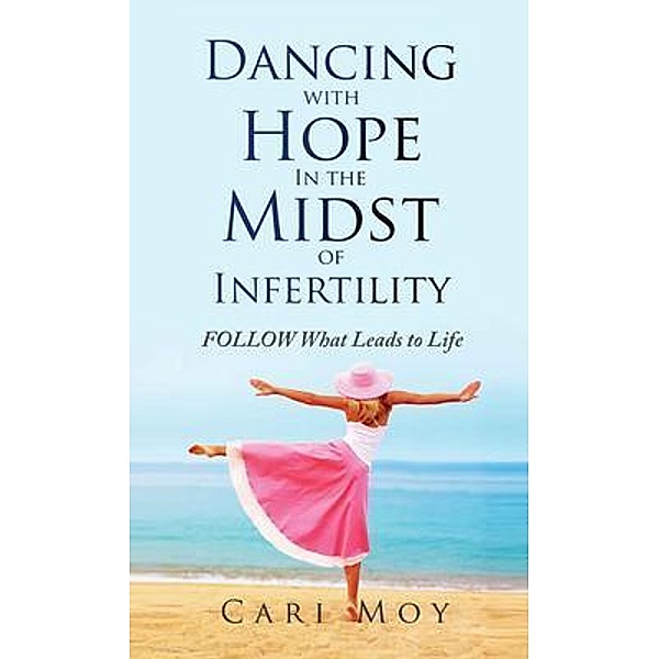 Dancing with Hope in the Midst of Infertility, Cari Moy