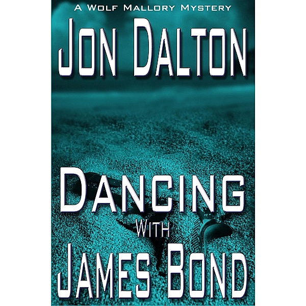 Dancing With James Bond (Wolf Mallory Mystery, #3.5) / Wolf Mallory Mystery, Jon Dalton