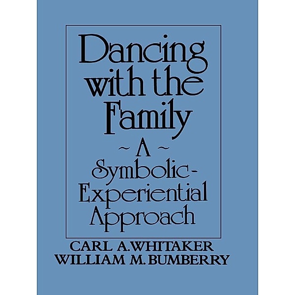 Dancing with the Family: A Symbolic-Experiential Approach, Carl A. Whitaker, William M. Bumberry