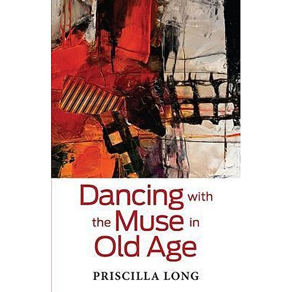 Dancing with the Muse in Old Age, Priscilla Long