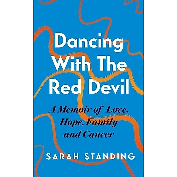 Dancing With The Red Devil: A Memoir of Love, Hope, Family and Cancer, Sarah Standing