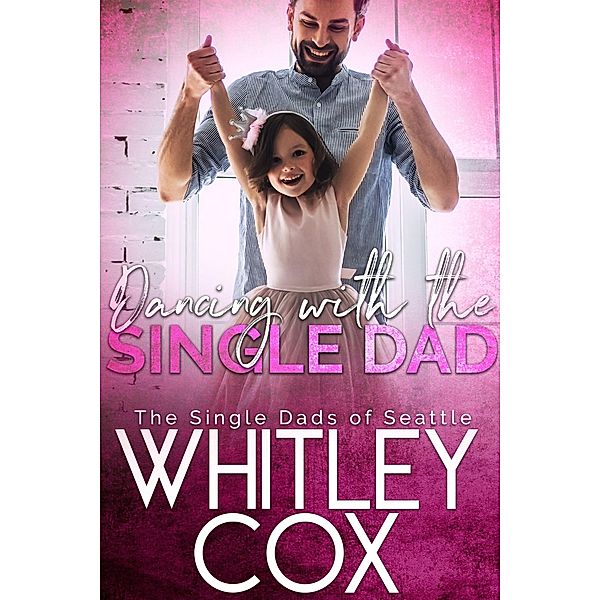 Dancing with the Single Dad (The Single Dads of Seattle, #2) / The Single Dads of Seattle, Whitley Cox