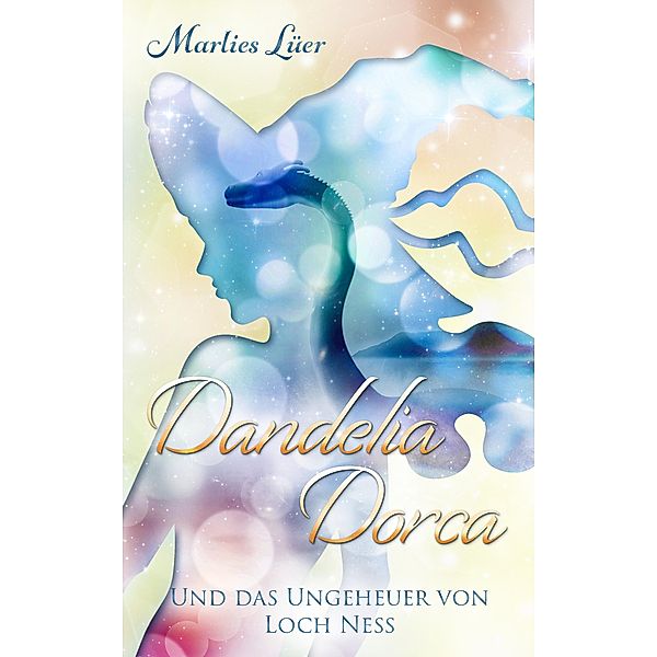 Dandelia Dorca und das Ungeheuer von Loch Ness / Dandelia Dorca Bd.3, Marlies Lüer