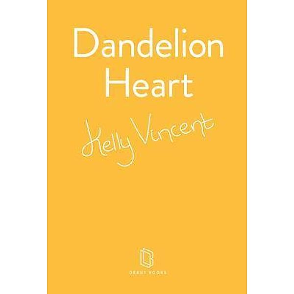 Dandelion Heart / Debut Books, Kelly Vincent