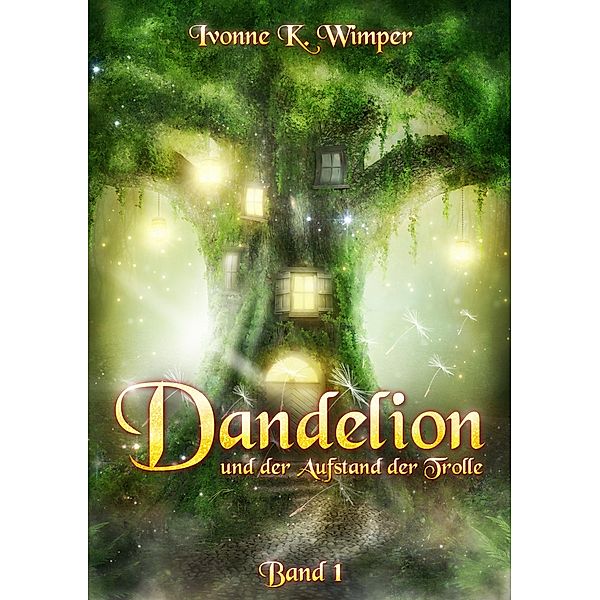 Dandelion und der Aufstand der Trolle / Dandelion Bd.1, Ivonne K. Wimper