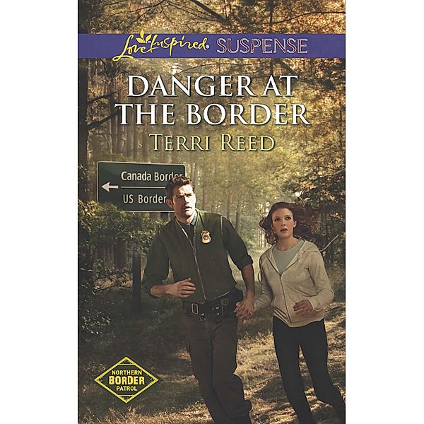 Danger At The Border (Mills & Boon Love Inspired Suspense) (Northern Border Patrol, Book 1) / Mills & Boon Love Inspired Suspense, Terri Reed