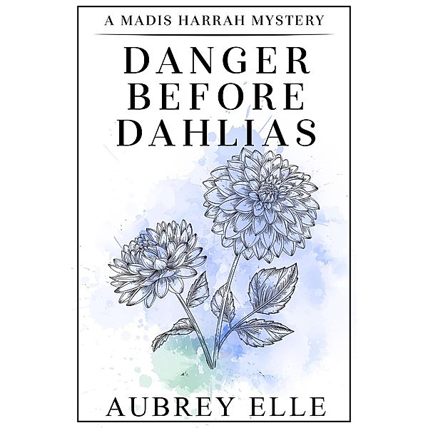 Danger Before Dahlias (Madis Harrah Mysteries, #5) / Madis Harrah Mysteries, Aubrey Elle